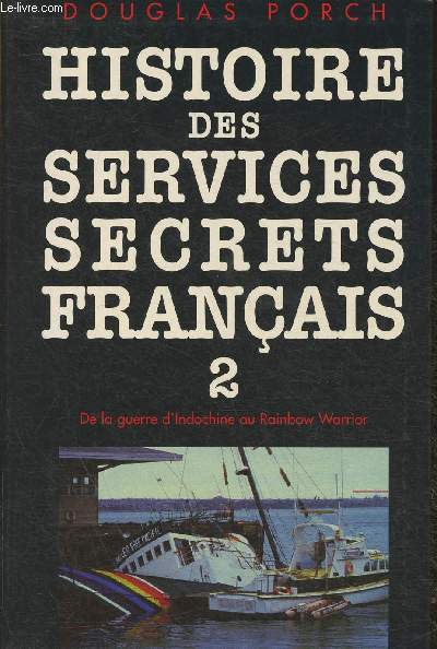 Histoire des services secrets franais Tome II (seul)- De la guerre d'Indochine au Rainbow Warrior