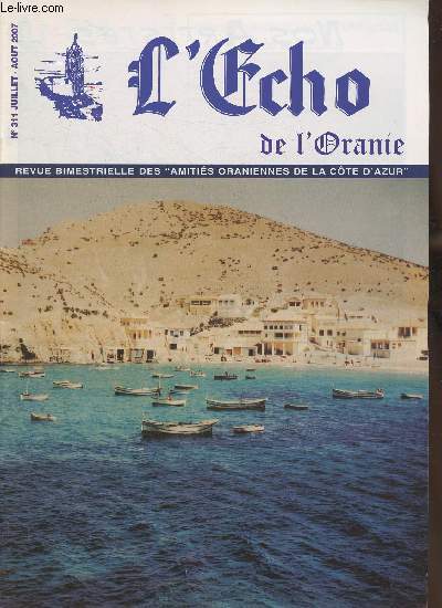 L'cho de l'Oranie n311- Juillet/Aout 2007-Sommaire: 5 juillet  Oran: le tmoignage de Michel- Ardaillon: de la culture  la torture- Additif sur le village Picard- 20 ans en Algrie ou les Tribulations d'un colon- Le recrutement en Algrie- La colonis