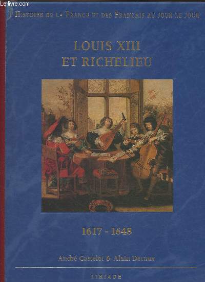 Histoire de la France et de Française au jour le jour- Louis XIII et Richelieu 1617-1648