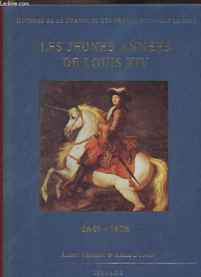 Histoire de la France et de Française au jour le jour- Les jeunes années de Lous XIV 1649-1678