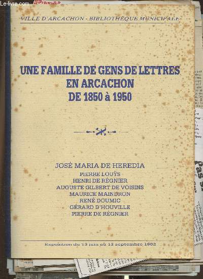 Exposition: Une famille de gens de lettres en Arcachon de 1850  1950/ Du 13 juin au 13 septembre 1982 + dossiers de coupures de presse-Jos Maria de Hereia, Pierre Lous, Henri de Rgnier, Auguste Gilbert de Voisins, Maurice Maindron, Ren Doumic