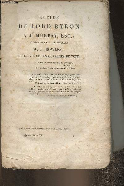 Lettre de Lord Byron  J. Murray, esq au sujet de l'essai du Rvrend W.L. Bowles sur la vie et les ouvrages de Pope/ Byron Tome IV