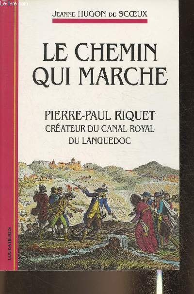 Le chemin qui marche- Pierre-Paul Riquet, crateur du Canal Royal du Langudoc- Rcit