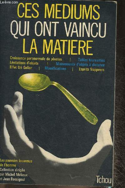 Ces ont vaincu la matire- Croissance paranormal de plantes, tables tournantes, lvitations d'objets, mouvements d'objets  distance, effet Uri Geller, momifications, esprits frappeurs