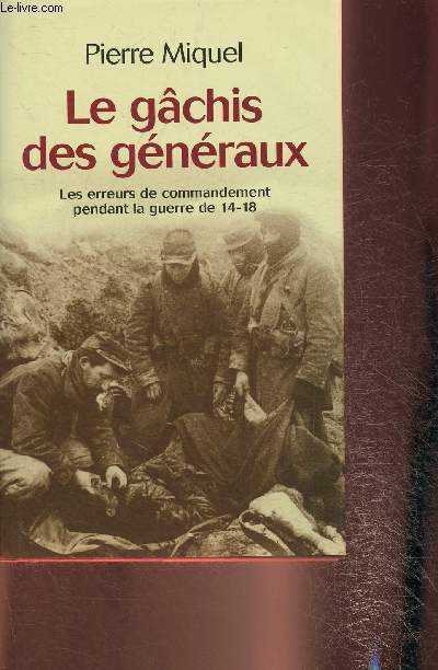Le gchis des gnraux- Les erreurs de commandement pendant la guerre de 14-18
