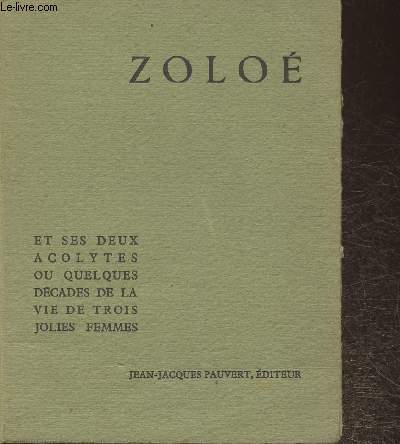 Zolo et ses deux acolytes ou quelques dcades de la vie de trois jolies Femmes- prcd d'une tude bio-bibliographique par Fernand Mitton