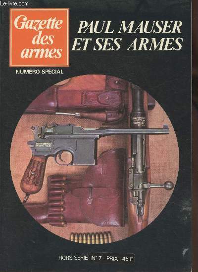 Gazette des armes numro spcial hors srie n7- Paul Mauser et ses armes-Sommaire: L'unification de l'Allemagne autour du fusil Mauser- Le fusil Mauser dans la 2me Guerre mondiale- Donnes techniques comparatives des fusils Mauser - Les carabines de gra