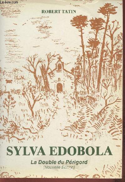 Sylva Edobola, la Double du Prigord - Son histoire, sa fort, ses habitants, ses glises, ses localits, ses chteaux