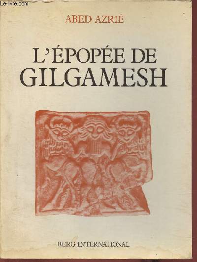 L'pope de Gilgamesh- Texte tabli d'aprs les fragments sumriens, babyloniens, assyriens, hittites et hourites