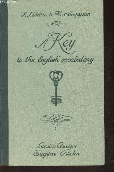 A key to the English vocabulary (clef du vocabulaire anglais) Essai de groupement rationnel et systmatique des mots anglais