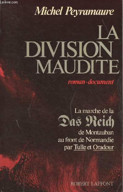 La division maudite, la marche de Das Reich de Montauban au front de Normandie par Tulle et Oradour - Roman-document