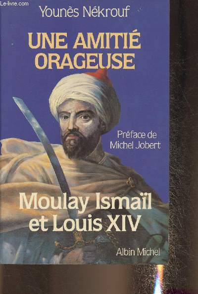 Une amiti orageuse: Moulay Ismail et Louis XIV