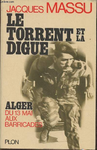 Le torrent et la digue- Alger du 13 mai aux barricades