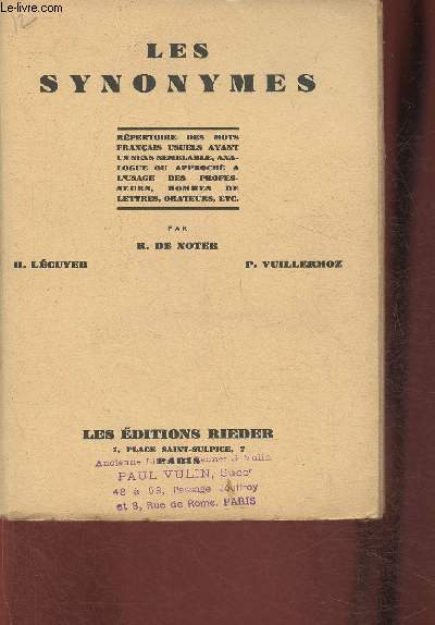 Les synonymes - Rpertoire des mots franais usuels ayant un semblable, analogue ou approch-  l'usage des professeurs, hommes de lettres, orateurs etc