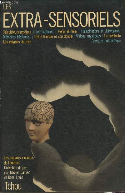 Les extra-sensoriels- Calculateurs prodiges, les surdous, gnie et folie, hallucinations et clairvoyance, mmoires fabuleuses, l'tre humain et son double, visions mystiques, la crativit, les enigmes du rve, l'criture automatique