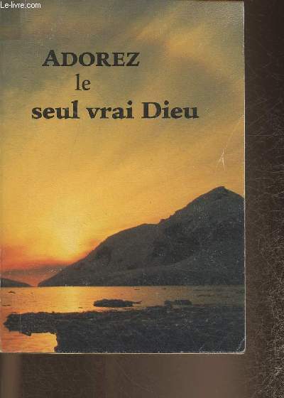 Adorez le seul vrai Dieu