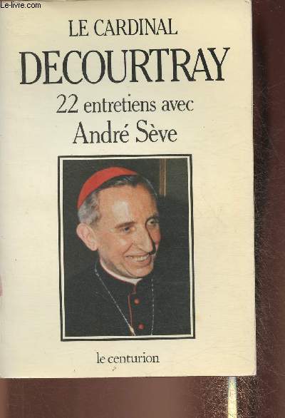 Le Cardinal Decourtay, 22 entretiens avec Andr Sve
