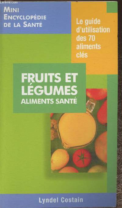 Fruits et lgumes, aliments sant- Le guide d'utilisation des 70 aliments cls