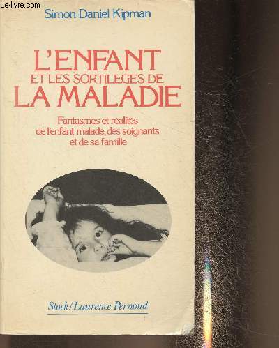 L'enfant et les sortilges de la maladie- Fantasmes et ralits de l'enfant malade, des soignants et de sa famille