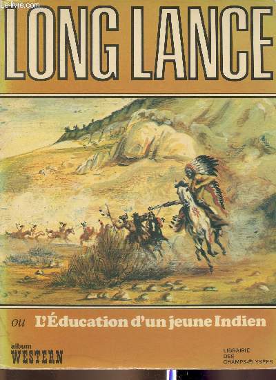 Long lance ou l'Education d'un jeune indien. Autobiographie d'un chef indien Pied-Noir par le Chef Fils de Bison Longue Lance. Album 