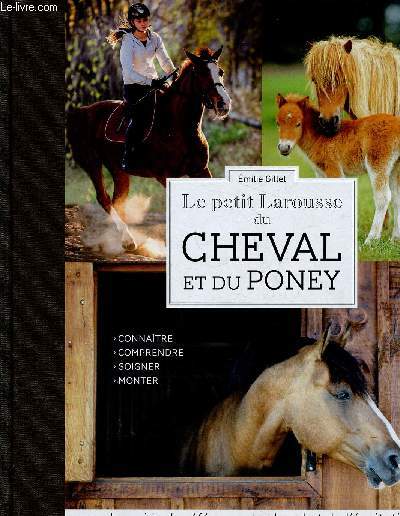 Le petit Larousse du cheval et du poney. Connatre, comprendre, soigner, monter. Le guide de rfrence du cheval et de l'quitation.