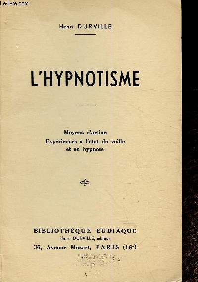 L'hypnotisme. Moyens d'action. Expriences  l'tat de veille et en hypnose (Collection 