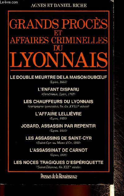 Grands procs et affaires criminelles du Lyonnais : Le double meurtre de la maison Duboeuf - L'enfant disparu - Les chauffeurs du Lyonnais - L'affaire Lellivre - Jobard, assassin par repentir - Les assassins de Saint-Cyr - L'assassinat de Carnot - etc