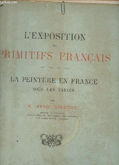 L'exposition des primitifs franais (3 tomes en 3 volumes). La peinture en France sous les Valois