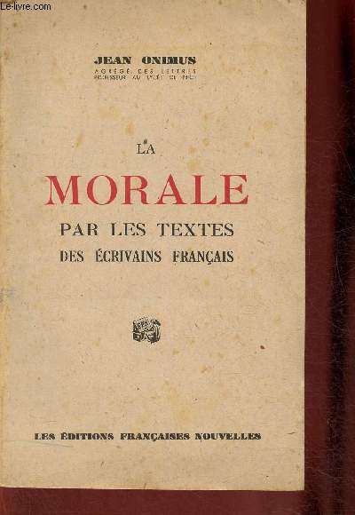 La morale par les textes des crivains franais. Choix de textes. Thmes de rflxion. Sujets  dvelopper. Lectures sur quelques problmes actuels de morale : L'abbaye de Thleme, par Rabelais - Le classicisme et la vertu de discrtion, par A. Gide, etc