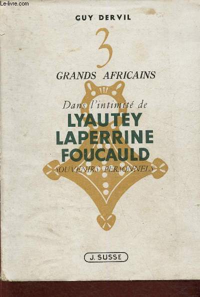 3 grands africains. Dans l'intimit de Lyautey, Laperrine, Foucald. Souvenirs personnels