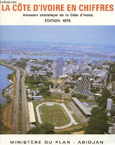 La Cte d'Ivoire en chiffres. Anuuaire statistique de la Cte d'Ivoire. Edition 1975 : Le cadre gographique et politique - L'conomie ivoirienne - L'agriculture : donnes gnrales, cultures vivrires... - etc