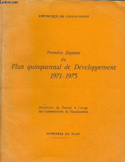 Premire esquisse du plan quiquennal de dveloppement 1971 - 1975. Document de Travail  l'usage des Commissions de Plannification