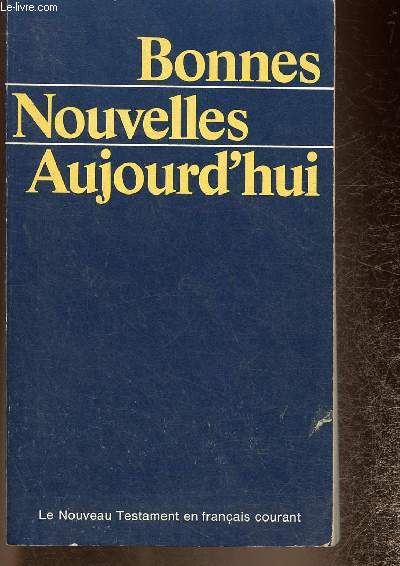 Bonnes nouvelles aujourd'hui. Le Nouveau Testament traduit en franais courant d'aprs le texte grec. Premire dition