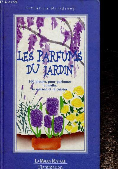 Les parfums du jardin. 100 plantes pour parfumer le jardin, la maison et la cuisine (Collection 