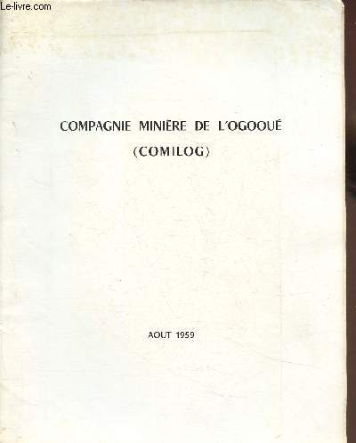 Notes d'information sur la Compagnie Minire de l'Ogooue (Comilog) : Historique - Statut juridique et administratif - Expos technique - etc