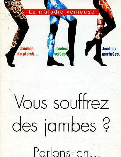 Vous souffrez des jambes ? Parlons-en... La maladie veineuse : jambes de plomb, jambes scies, jambes marbres