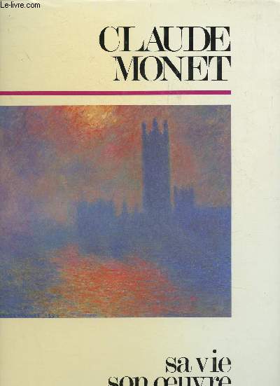 Claude Monet. Sa vie, son oeuvre