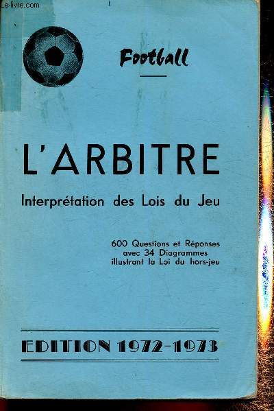L'arbitre. Interprtation des lois du jeu. 600 questions et rponses avec 34 diagrammes illustrant la Loi du hors-jeu. Edition 1972-1973