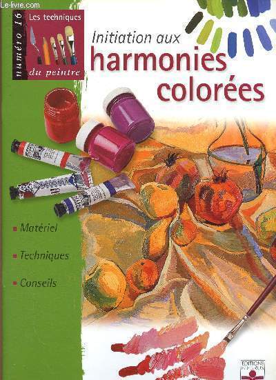 Les techniques du peintre n16 : Initiation aux harmonies colores. Matriel, techniques, conseils