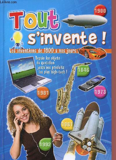 Tout s'invente ! Les inventions de 1800  nos jours. Depuis les objets du quotidien jusqu'aux produits les plus high-tech !