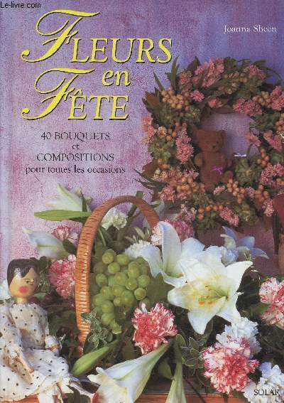 Fleurs en fte. 40 bouquets et compositions pour toutes les occasions