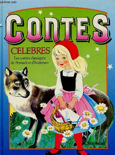 Contes clbres. Les contes classiques de Parrault et d'Andersen : Le Petit chaperon rouge - Le loup et les sept chevreaux - Hansel et Gretel - etc