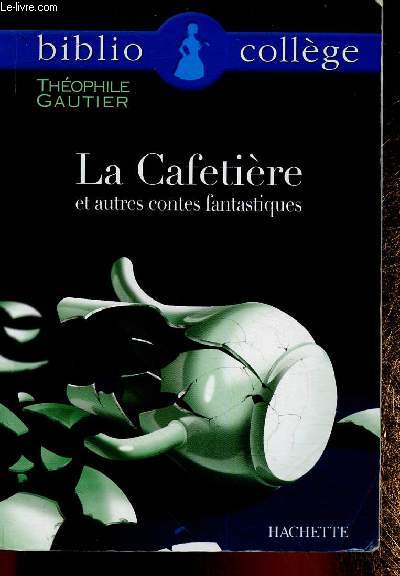 La Cafetire et autres contes fantastiques : Omphale - Le Chevalier Double - Dossier : Il tait une fois Thophile Gautier - etc