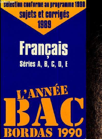 Franais, sries A, B, C, D, E. L'annes BAC 1990. Slection conforme au programme 1990. Sujets et corrigs 1989