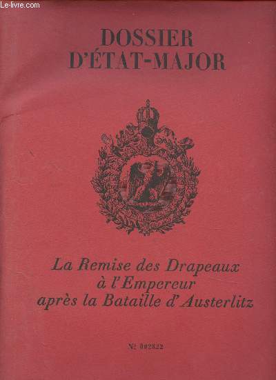 Dossier d'Etat-Major. La remise des Drapeaux  l'Empereur aprs la Bataille d'Austerlitz. N002822
