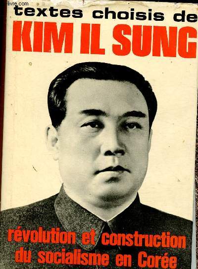 Textes choisis de Kim Il Sung : Rvolution et construction du socialisme en Core