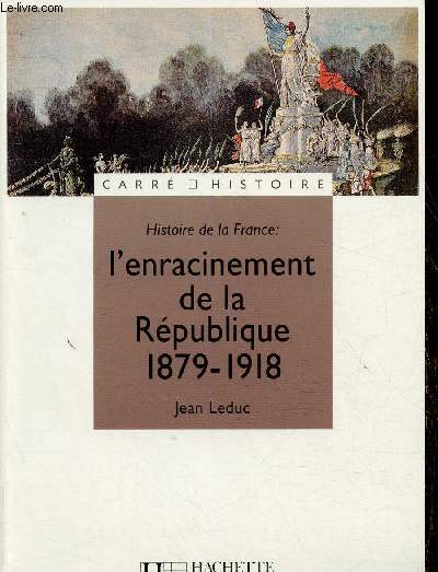 Histoire de la France : l'enracinement de la République, 1879-1918 (Collection 