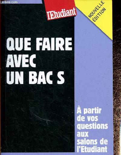 Que faire avec un Bac S. A partir de vos questions aux salons de l'Etudiant. Nouvelle Edition