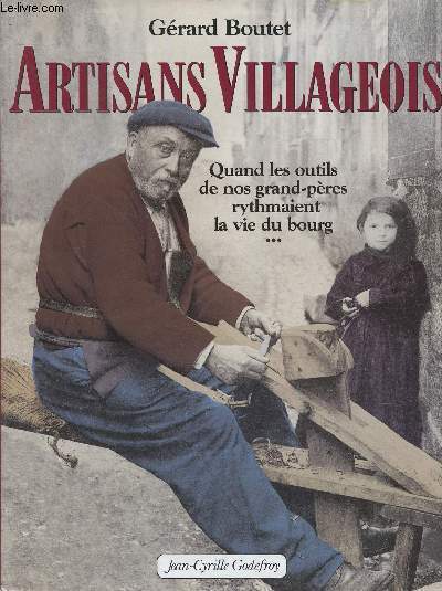 Artisans villageois. Quand les outils de nos grand-pres rythmaient la vie du bourg