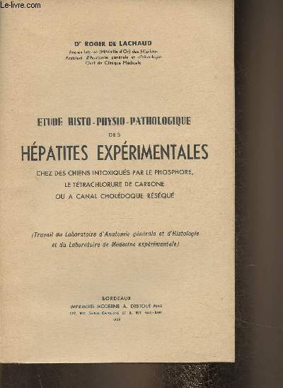 Etude histo-physio-pathologique des hpatites exprimentales chez des chiens intoxiqus par le phosphore, le ttrachlorure de carbone ou  canal choldoque rsqu (Travail du Laboratoire d'Anatomie gnramle et d'histologie et du Laboratoire de mdecine)